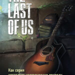 The Last of Us - Как серия исследует человеческую природу и дарит неповторимый игровой опыт
